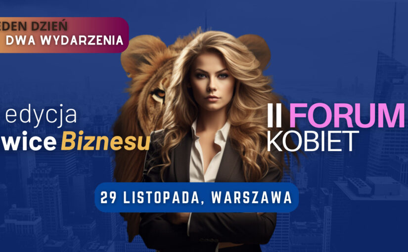 Jeden dzień. Dwa wydarzenia! II Forum Kobiet i Gala Lwice Biznesu 2023 już 29 listopada w Warszawie
